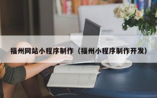 甘肃福州网站小程序制作（福州小程序制作开发）