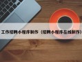 甘肃工作招聘小程序制作（招聘小程序在线制作）