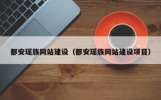 甘肃都安瑶族网站建设（都安瑶族网站建设项目）