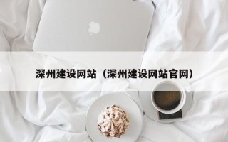 甘肃深州建设网站（深州建设网站官网）