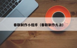 甘肃春联制作小程序（春联制作方法）