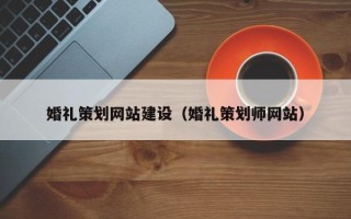 甘肃婚礼策划网站建设（婚礼策划师网站）
