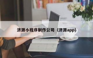 甘肃济源小程序制作公司（济源app）